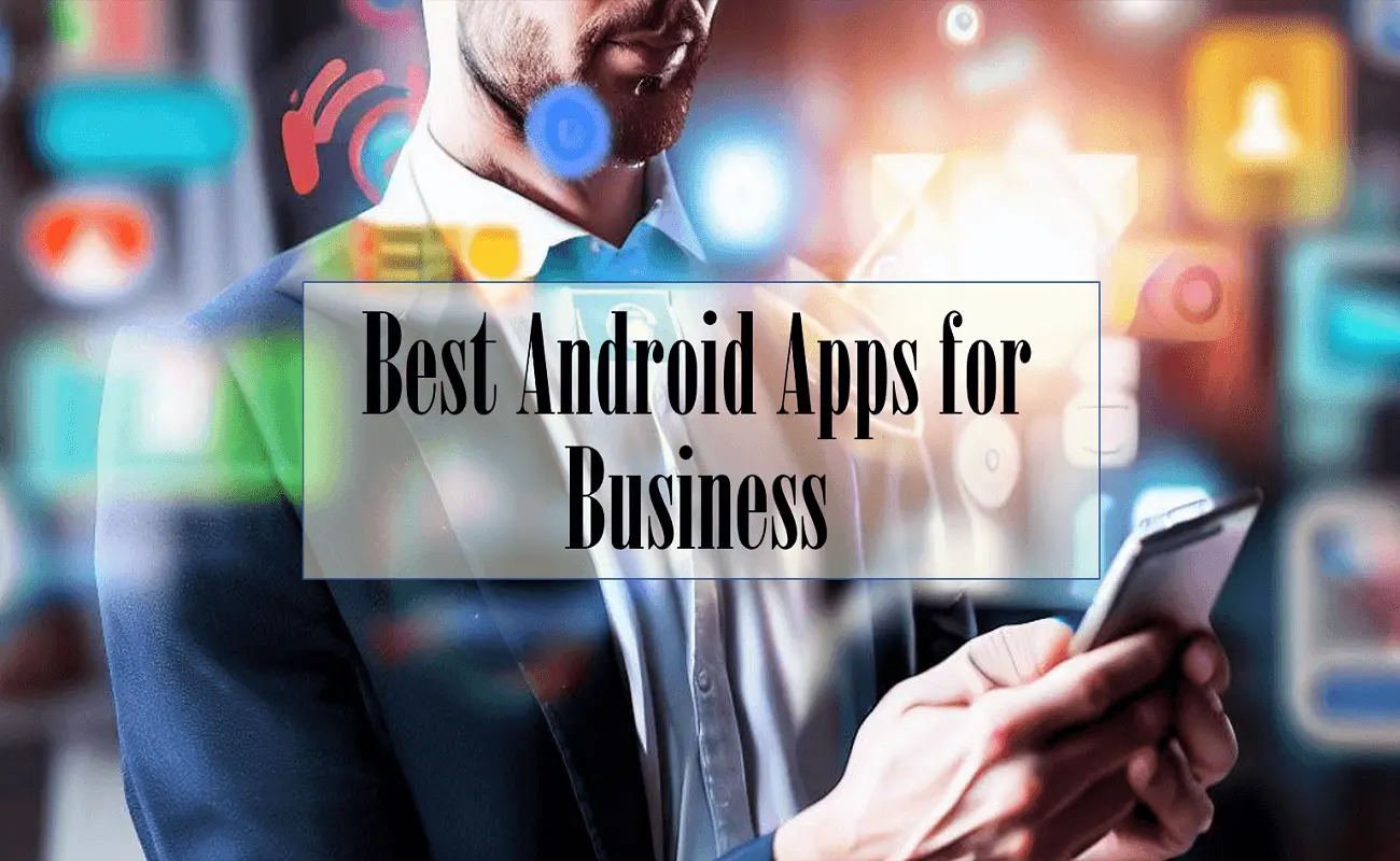 Best Android Apps for Business on Smartphones