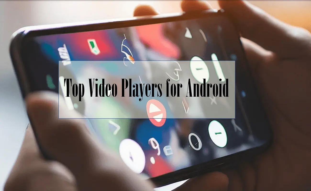 Top Video Players for Android Mobile Phone and Tablets